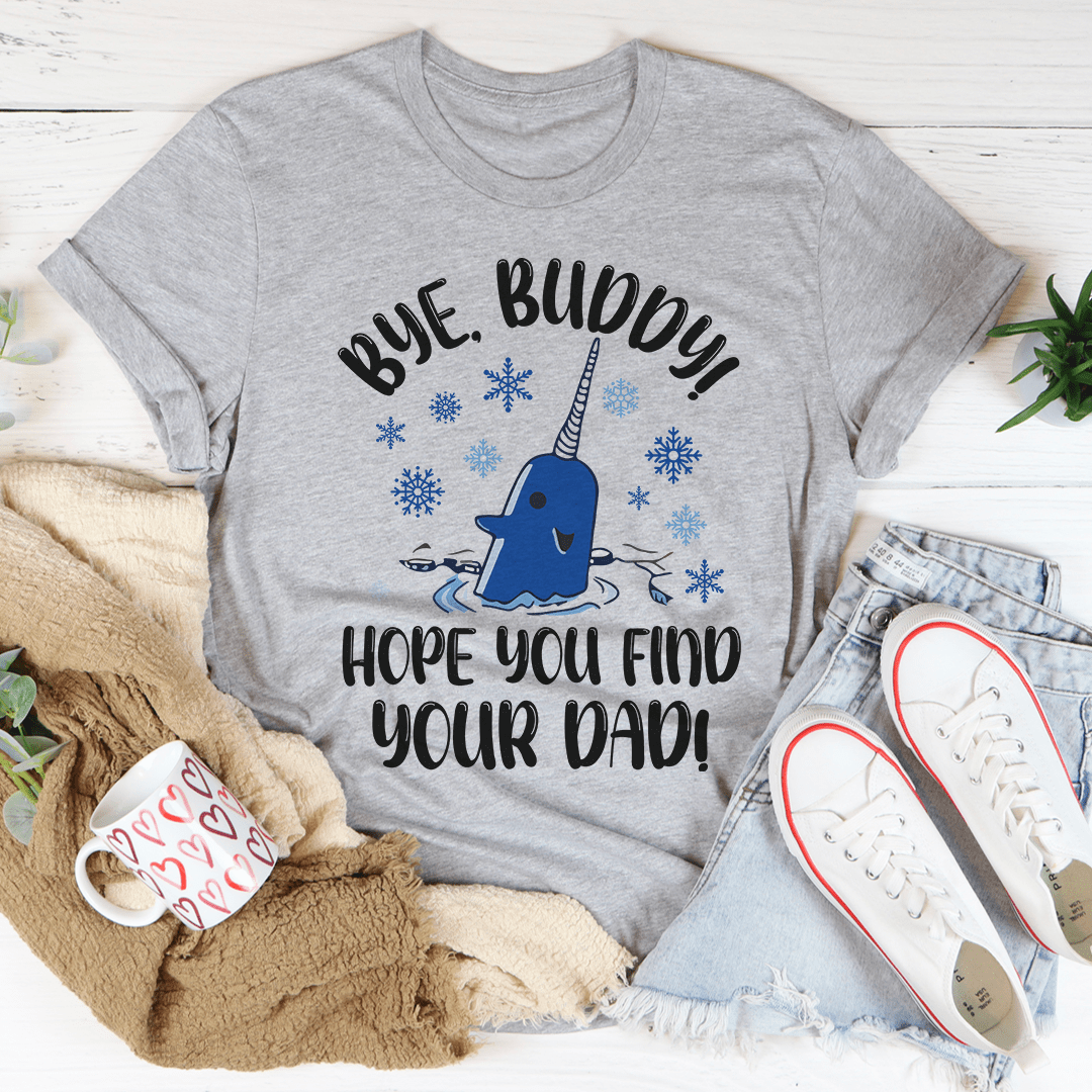 A comfortable and durable Bye Buddy Hope You Find Your Dad Tee made from soft ring-spun cotton, featuring double stitching for added durability.