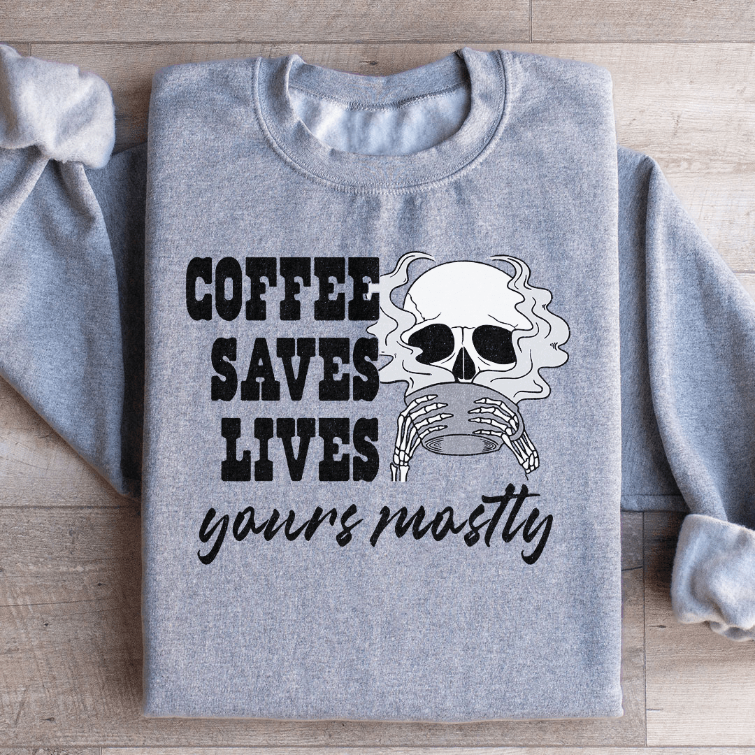 Cozy sweatshirt featuring the phrase 'Coffee Saves Lives Yours Mostly', designed by top artists, made from cotton/poly fleece blend.