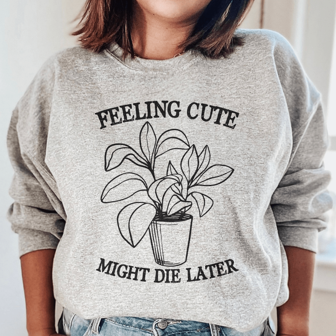Cozy Feeling Cute Might Die Later sweats featuring unique artistic designs, perfect for casual wear.
