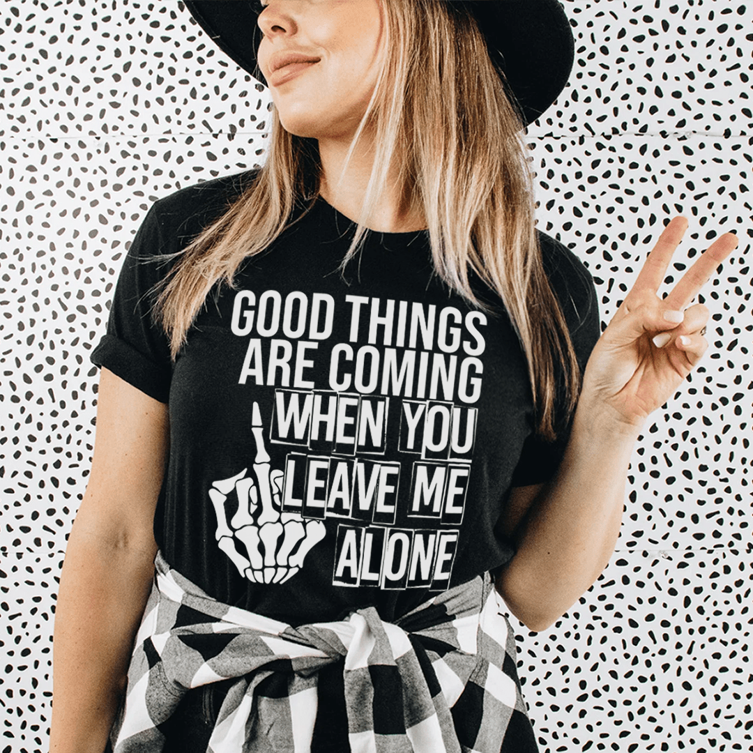 A stylish black t-shirt with the phrase 'Good Things Are Coming When You Leave Me Alone' printed in white, showcasing its soft fabric and durable stitching.