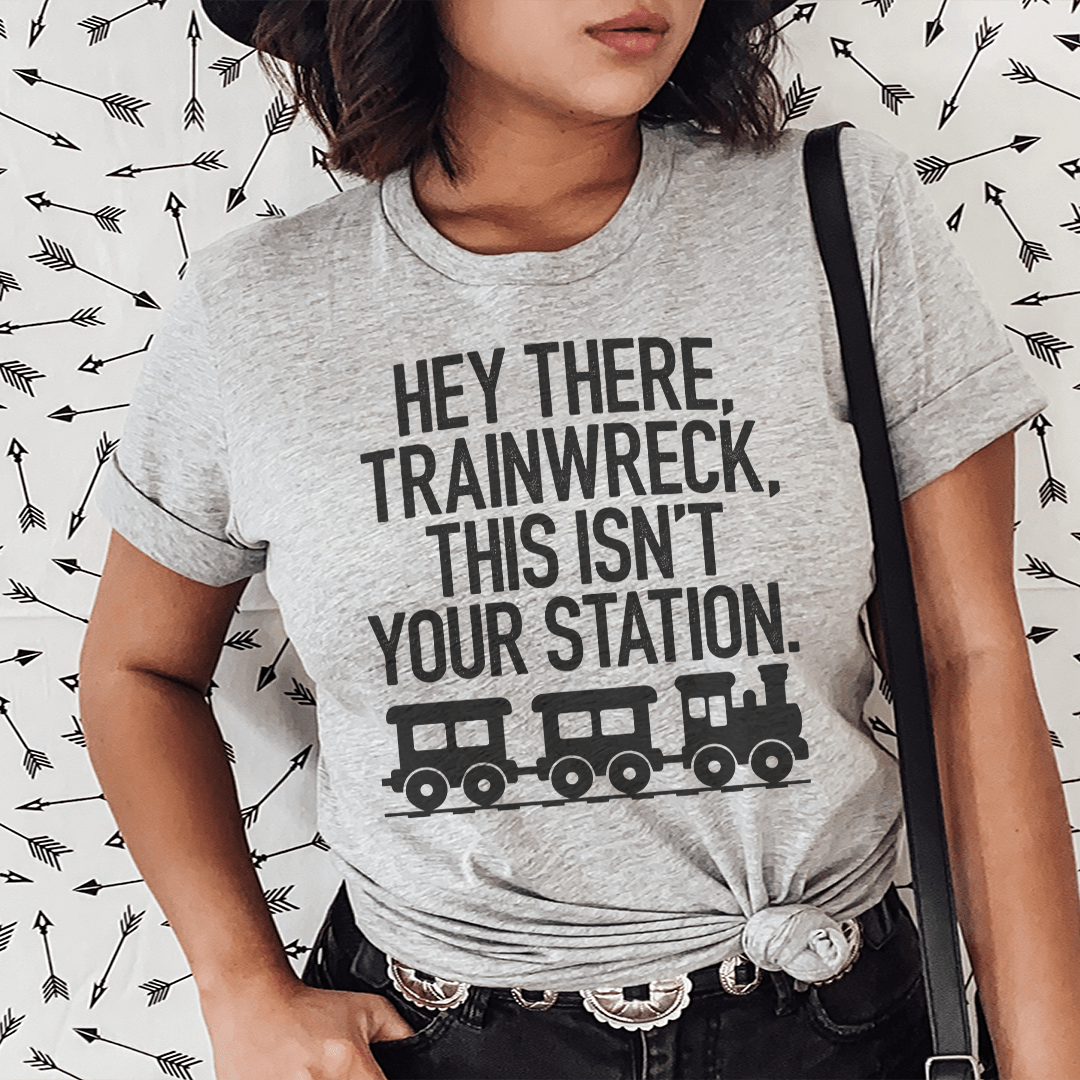Hey There Trainwreck This Isn't Your Station T-Shirt displayed on a mannequin, showcasing its soft cotton fabric and double-stitched neckline.