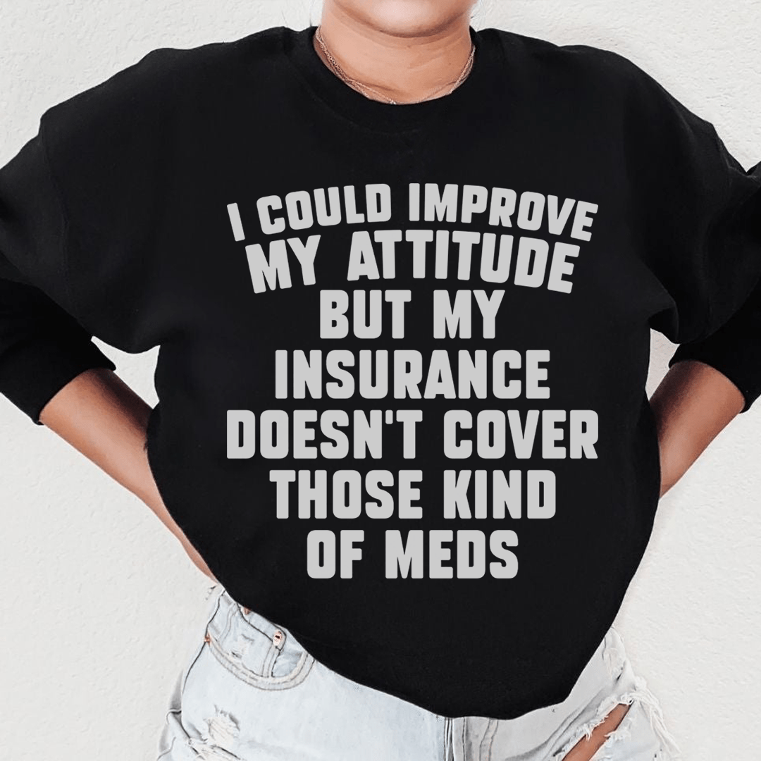 Cozy hoodie featuring the phrase 'I Could Improve My Attitude But My Insurance Doesn't', designed by top artists, made from cotton/poly fleece blend.