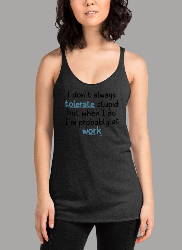 Black women's tank top with humorous text 'I Don't Always Tolerate Stupid People', featuring racer back style and curved hem.