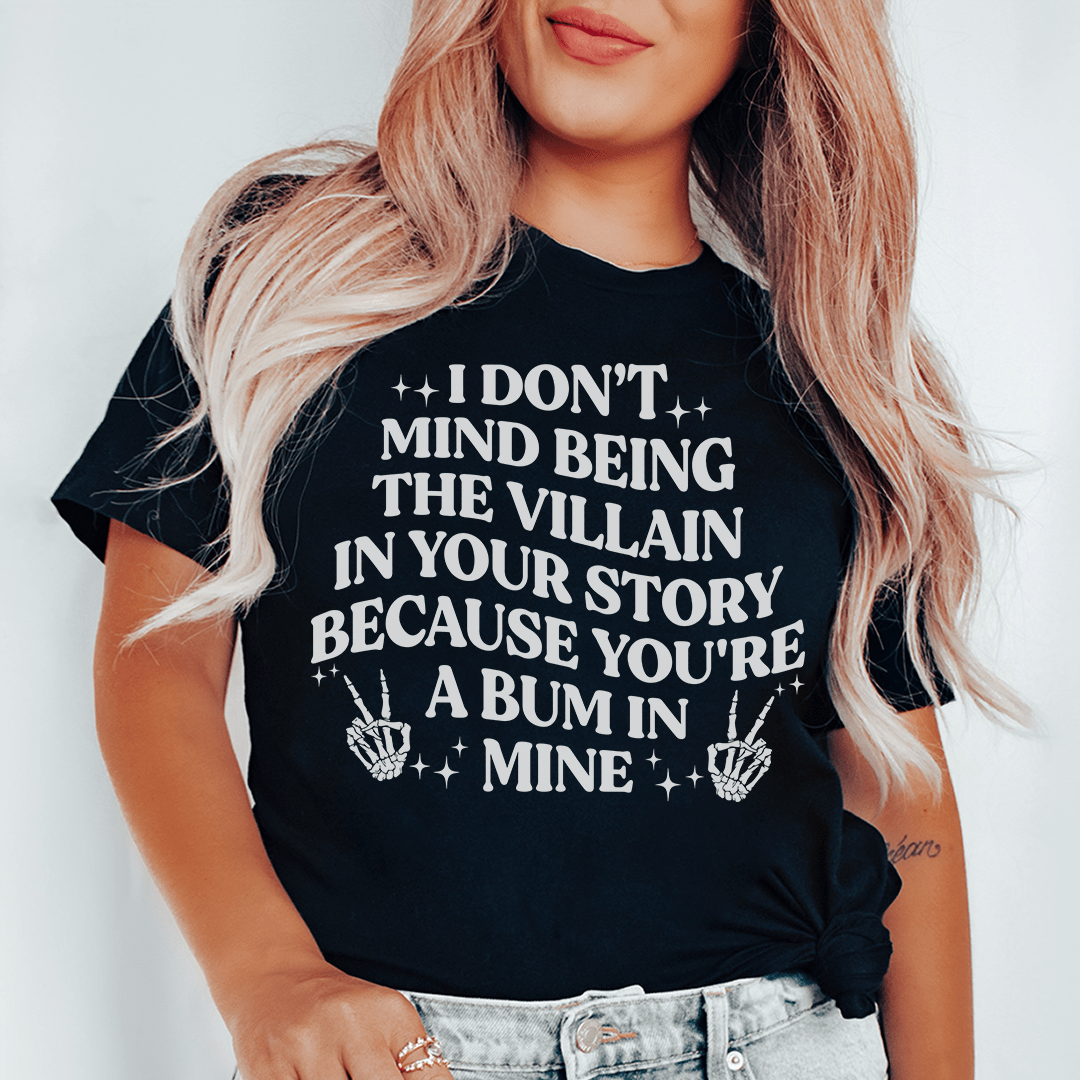 A stylish black t-shirt featuring the phrase 'I Don't Mind Being The Villain In Your Story' in bold lettering, showcasing its comfortable fabric and durable stitching.