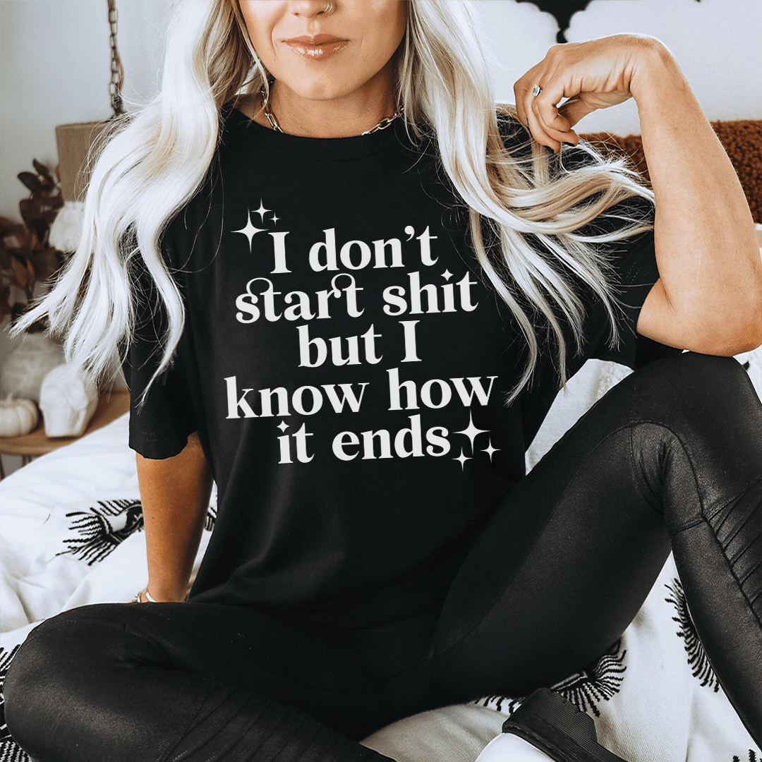 I Don't Start But I Know How It Ends Tee, a soft ring-spun cotton t-shirt with double stitching, available in various sizes.