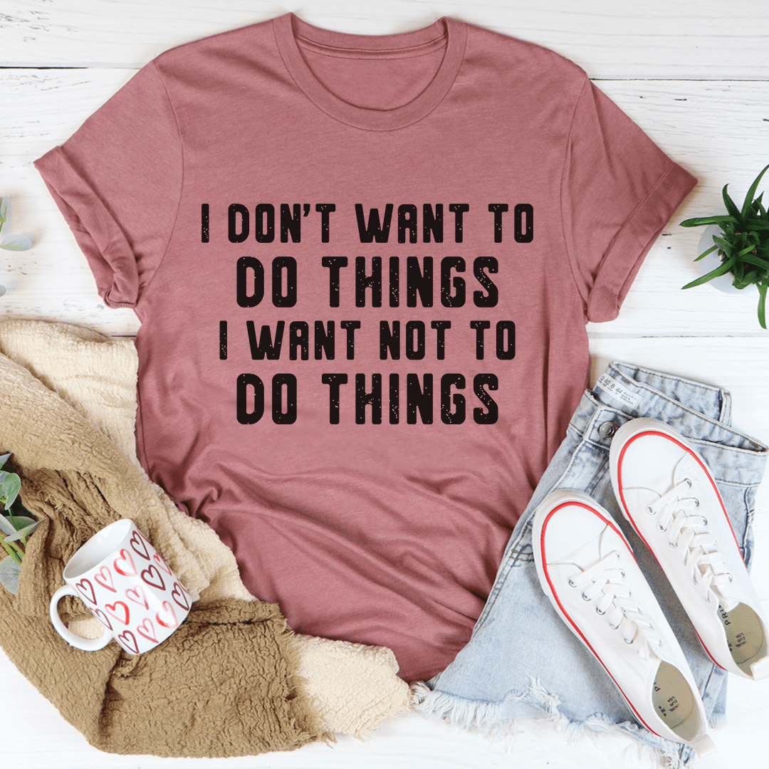 I Don't Want To Do Things T-Shirt in soft cotton, featuring double stitching and a comfortable fit, available in various sizes.