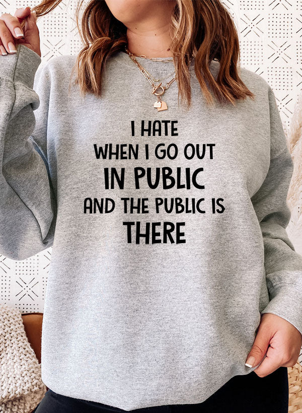 I Hate It When I Go Out In Public And The Public Is There Sweat Shirt featuring a cozy cotton/poly fleece blend with adjustable cuffs.