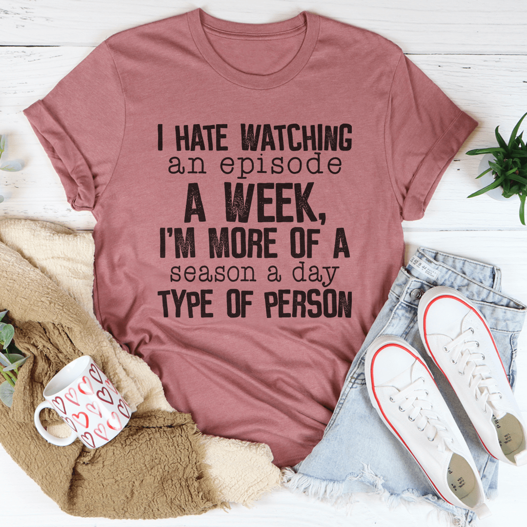 I Hate Watching An Episode A Week Tee featuring a humorous design on a soft cotton fabric, perfect for casual wear.