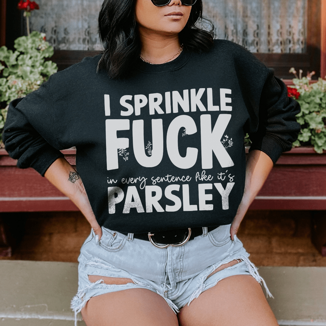 Cozy hoodie featuring the phrase 'I Sprinkle In Every Sentence Like It's Parsley', designed by top artists, showcasing a unique and stylish look.