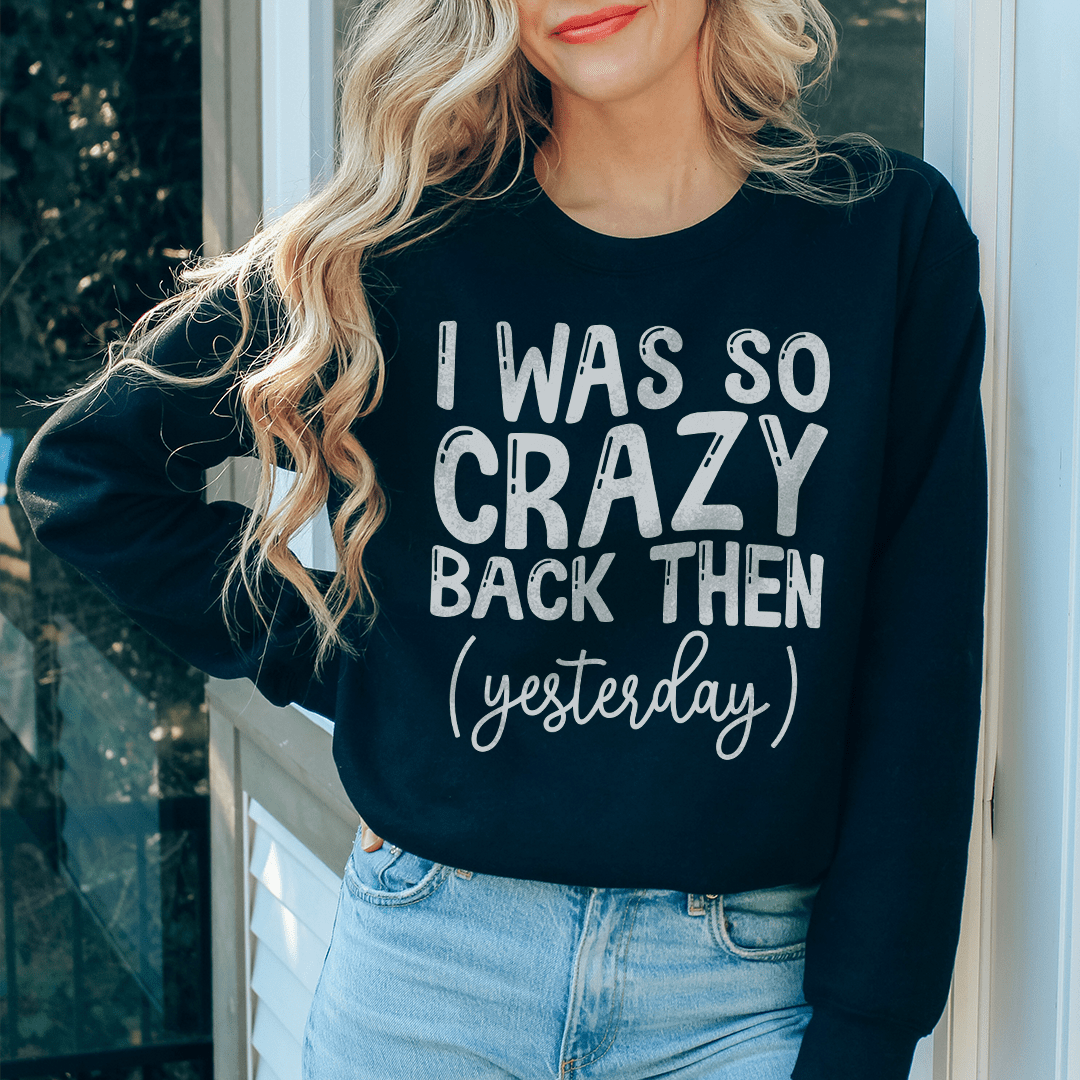 I Was So Crazy Back Then Yesterday sweats featuring unique artist designs, cozy fleece lining, and adjustable cuffs for comfort.