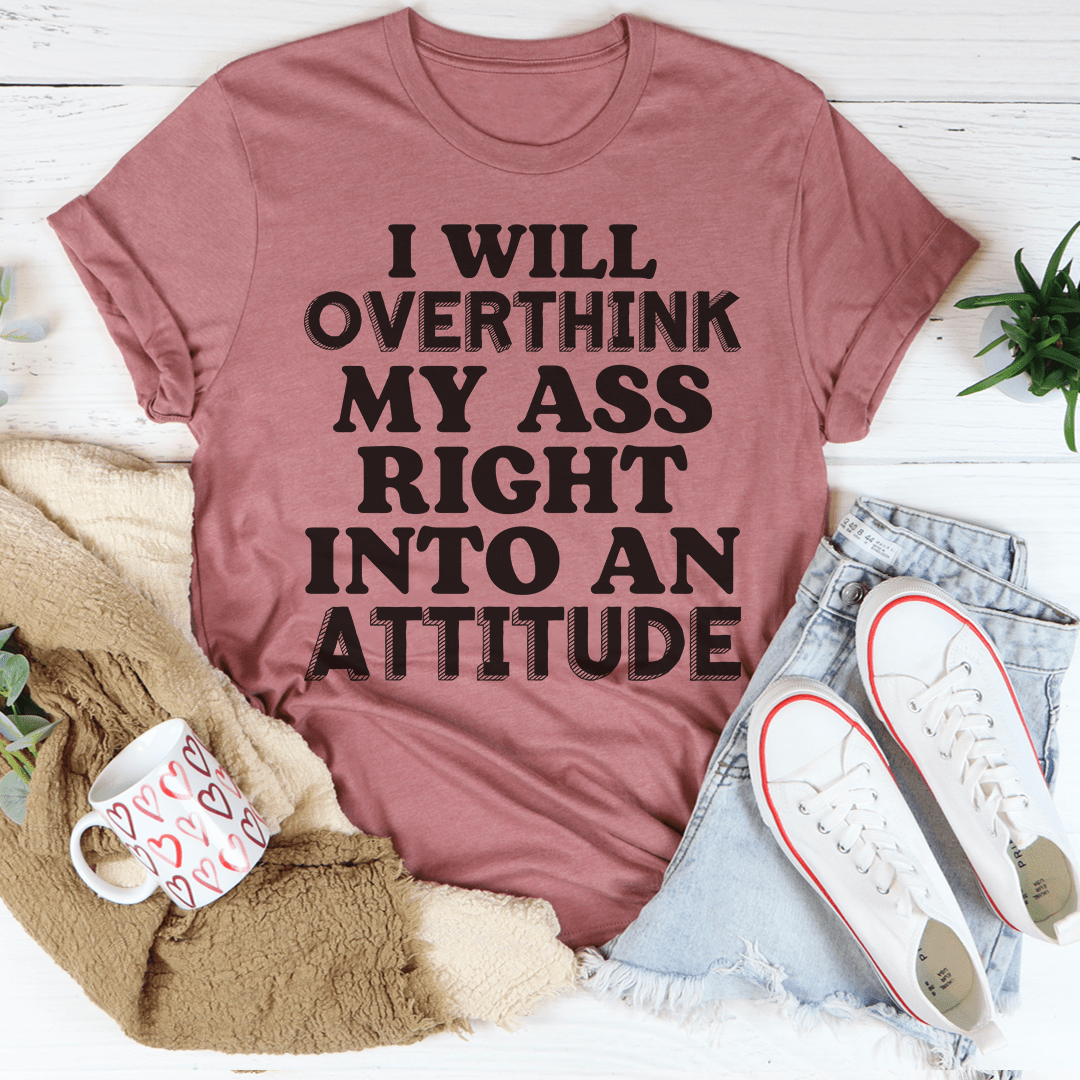 I Will Overthink Myself Right Into An Attitude T-Shirt displayed on a mannequin, showcasing its soft cotton fabric and humorous design.