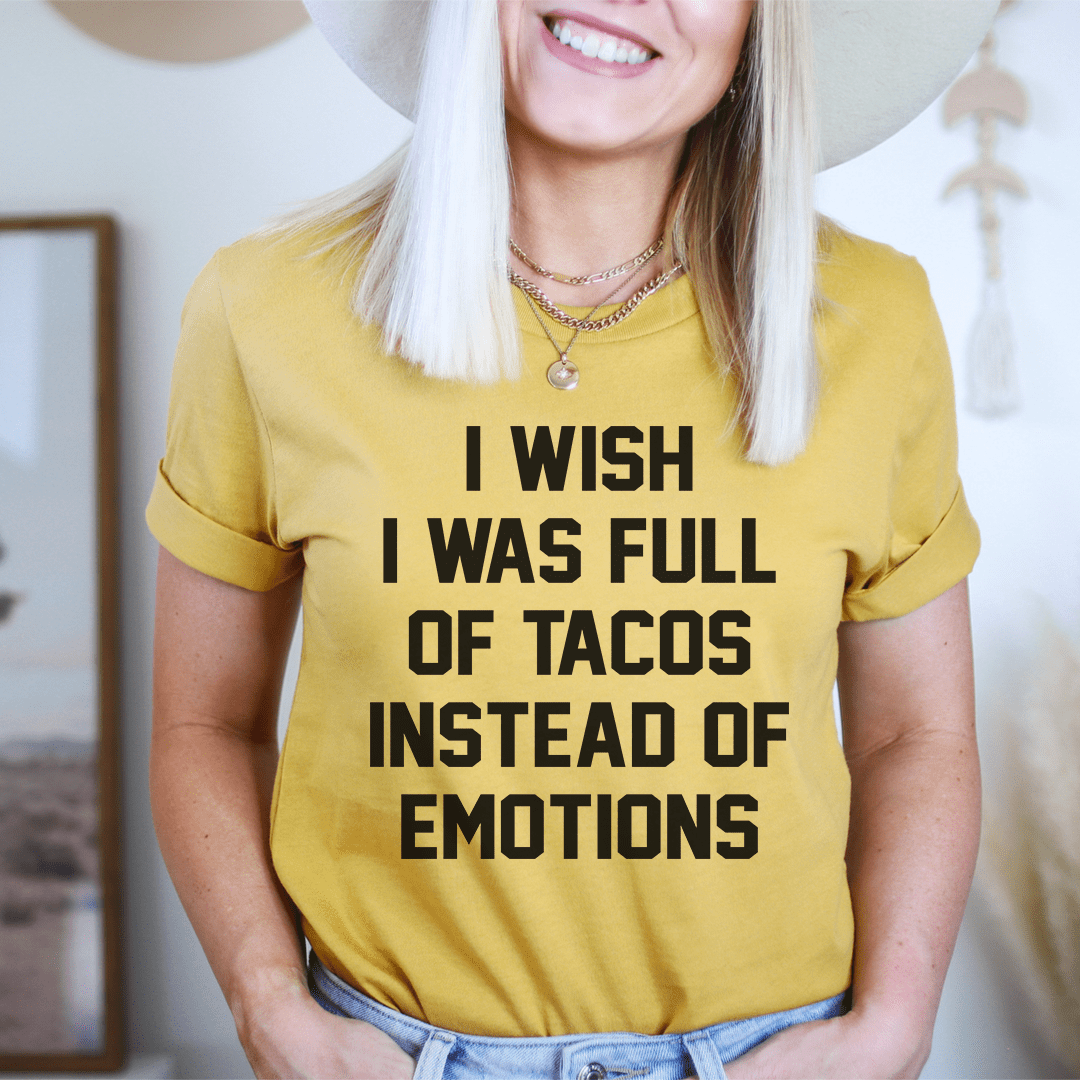 A humorous t-shirt featuring the phrase 'I Wish I Was Full Of Tacos Instead Of Emotions' printed on soft cotton fabric.