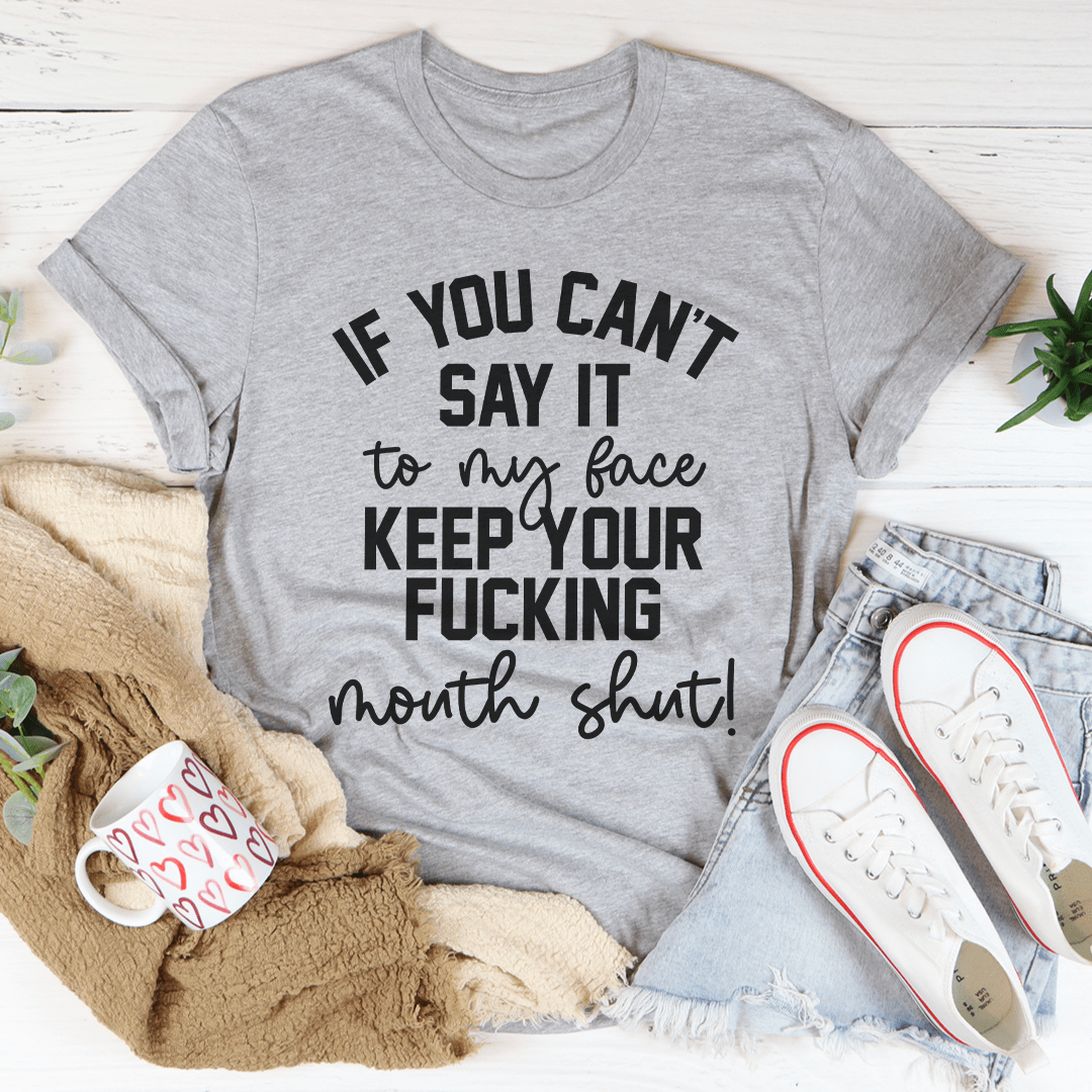 If You Can't Say It To My Face Tee, a soft cotton t-shirt with double stitching, showcasing a unique phrase design.