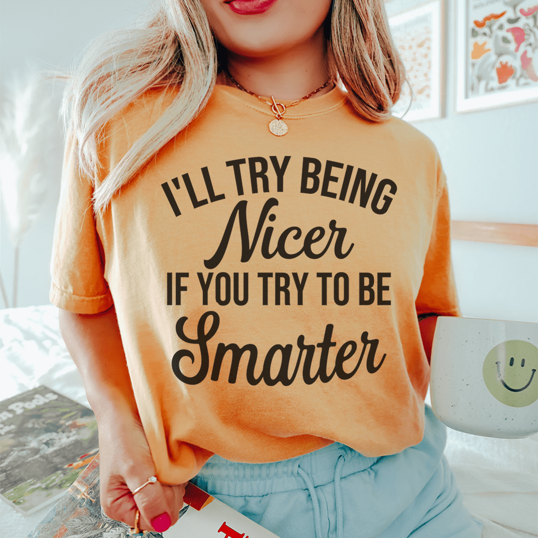 A stylish I'll Try Being Nicer If You Try To Be Smarter Tee made from soft ring-spun cotton, featuring a humorous text design.