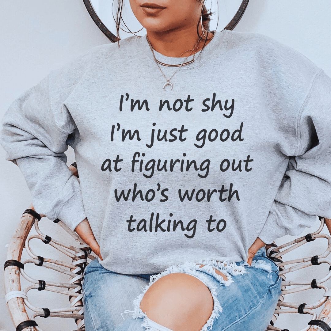 Cozy 'I'm Not Shy Just Good At Figuring Out Who's Worth' sweats featuring unique designs by top artists, made from cotton/poly fleece blend.