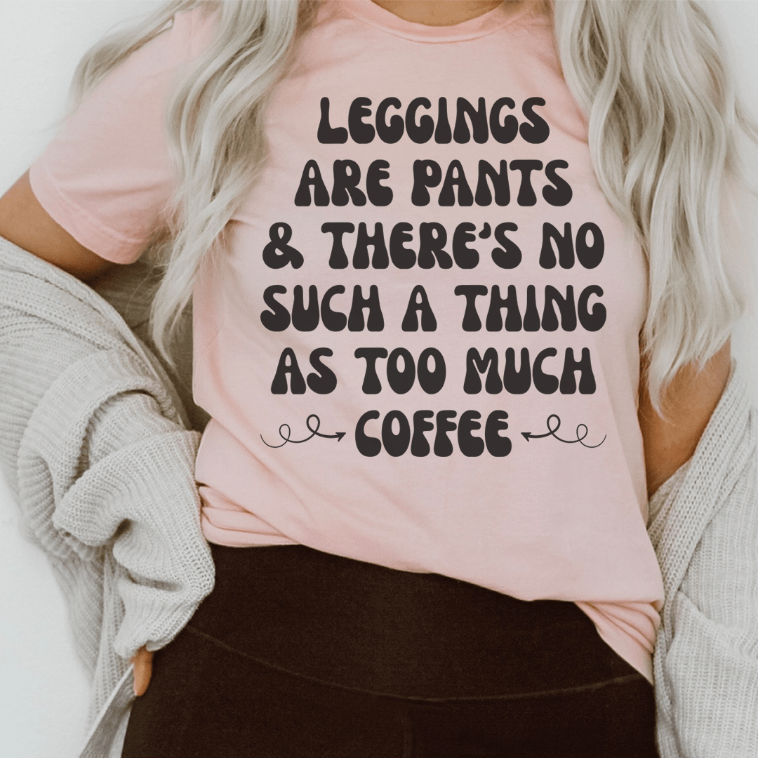A stylish t-shirt featuring the slogan 'Leggings Are Pants & There's No Such A Thing As Too Much Coffee', made from soft cotton with double stitching.