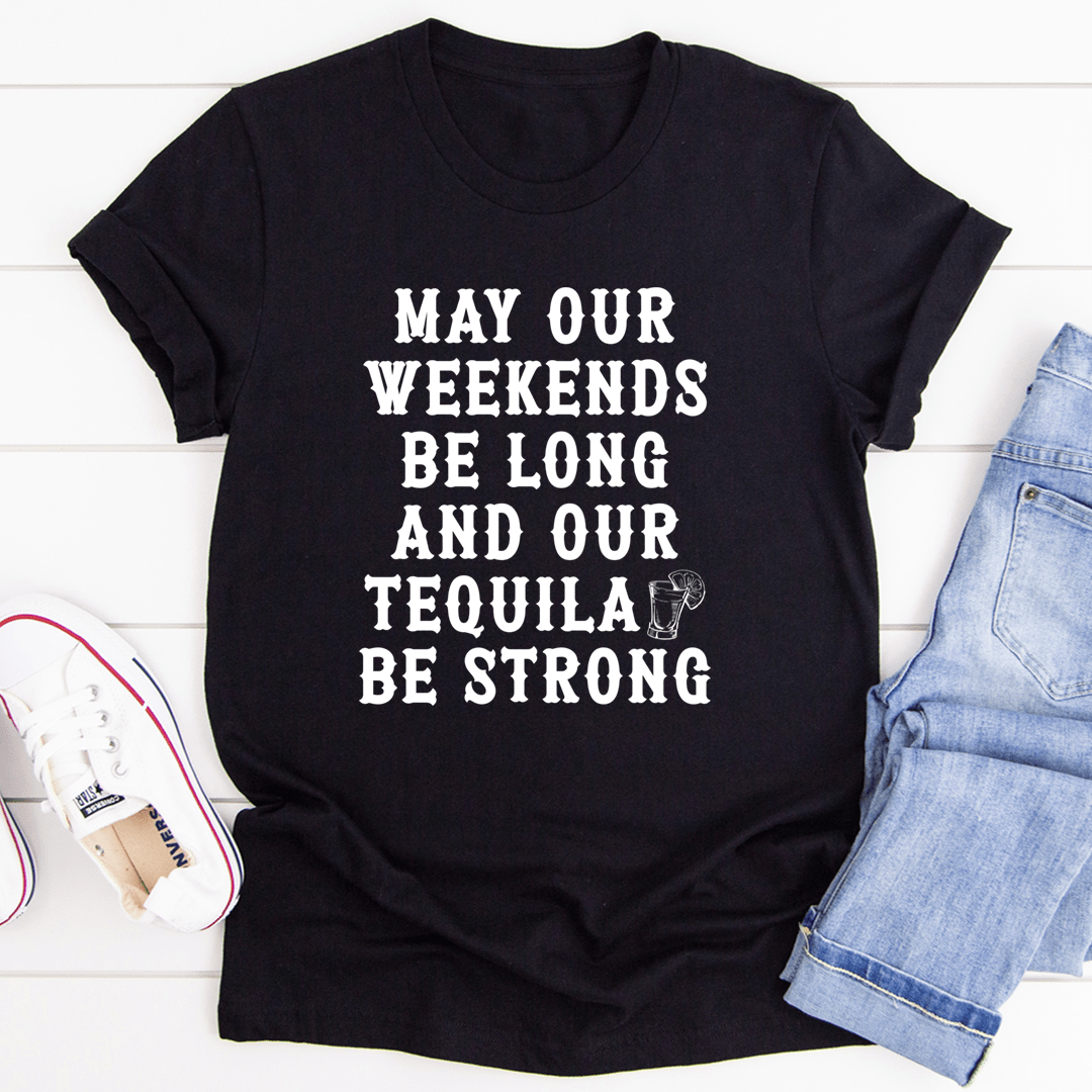 A stylish t-shirt featuring the slogan 'May Our Weekends Be Long And Our Tequila Be Strong', made from soft cotton with double stitching.