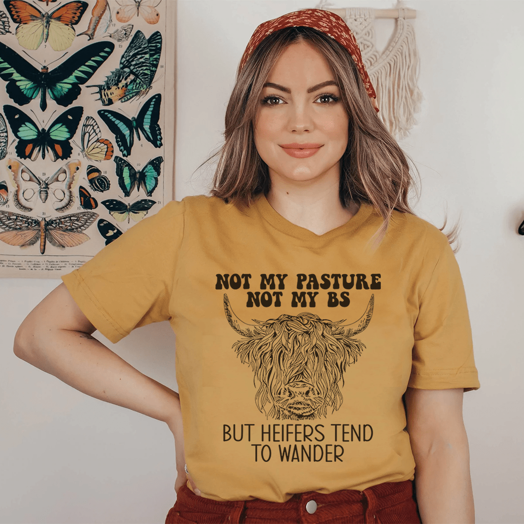 A comfortable and durable t-shirt featuring the phrase 'Not My Pasture Not My BS But Heifers Tend To Wander' in a stylish design.