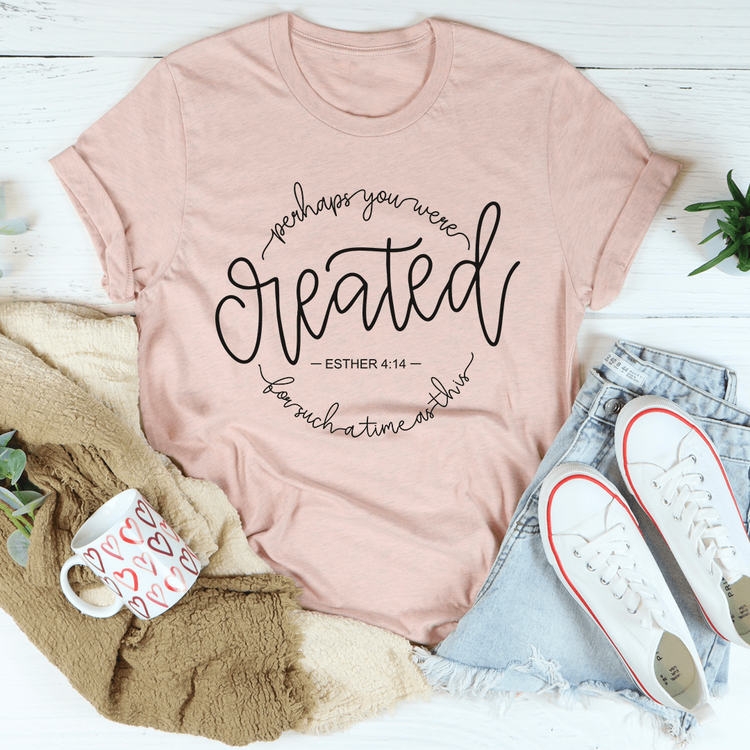 A stylish and comfortable t-shirt featuring the phrase 'Perhaps You Were Created For Such A Time As This' printed on it, made from soft ring-spun cotton.