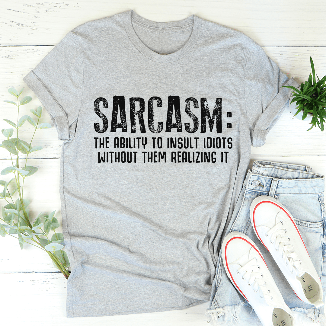 A comfortable Sarcasm T-Shirt featuring the phrase 'Sarcasm The Ability To Insult Idiots Without Them Realizing It' in bold print.