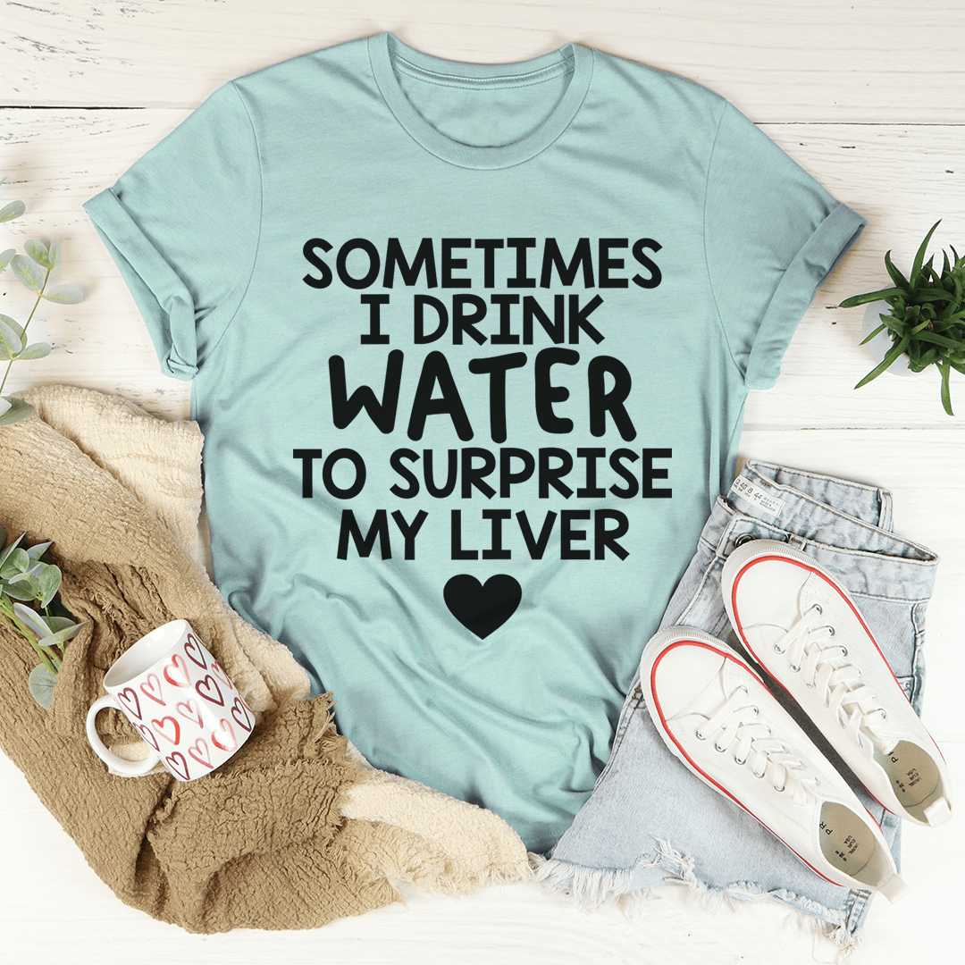 A humorous t-shirt featuring the phrase 'Sometimes I Drink Water To Surprise My Liver', made from soft cotton with double stitching.