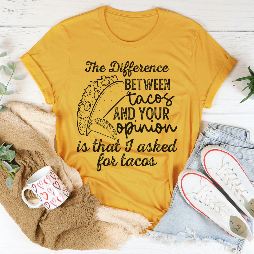 A comfortable and stylish t-shirt featuring the phrase 'The Difference Between Tacos And Your Opinion', made from soft ring-spun cotton.