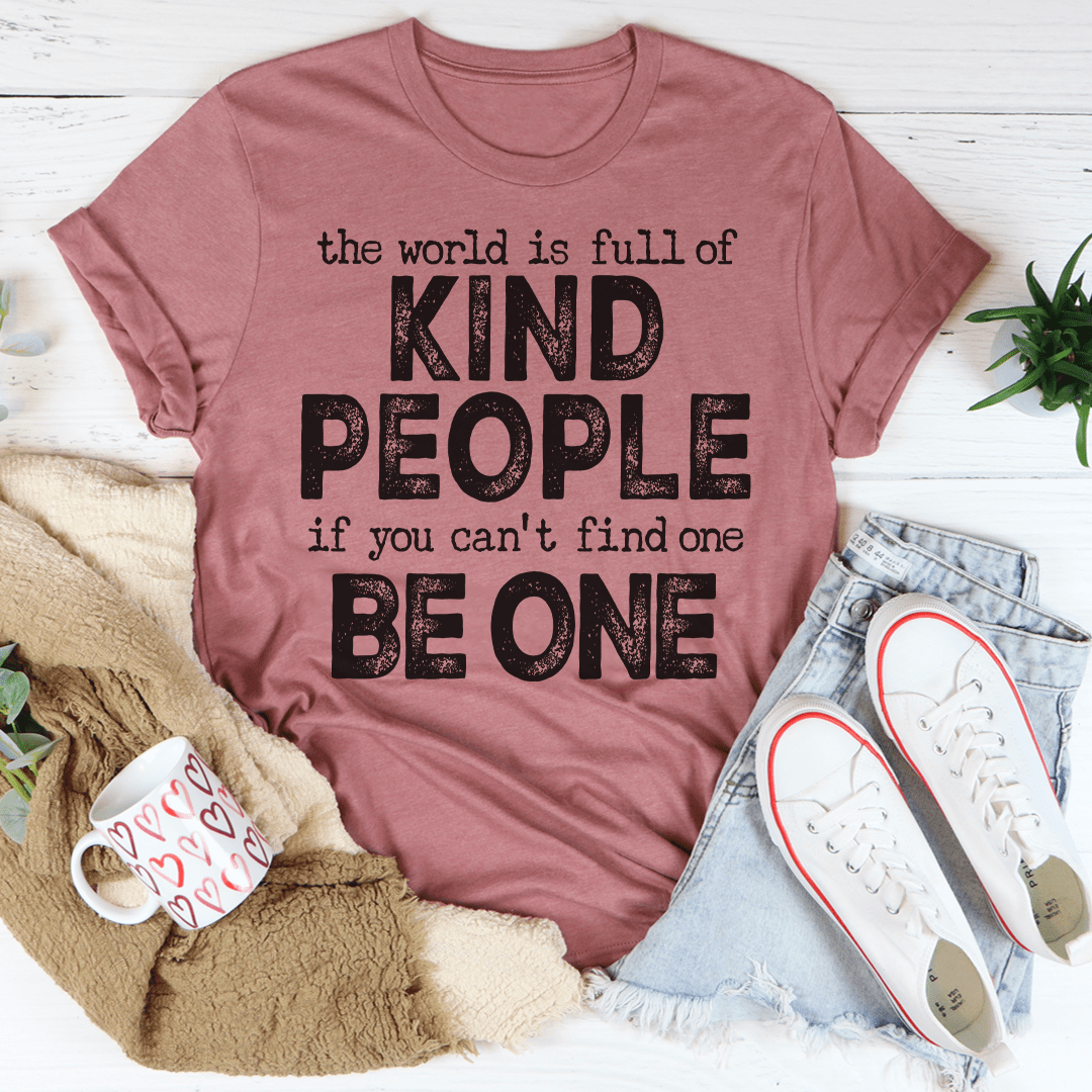 A soft, durable t-shirt featuring the phrase 'The World Is Full Of Kind People If You Can't Find One Be One' in a stylish font.