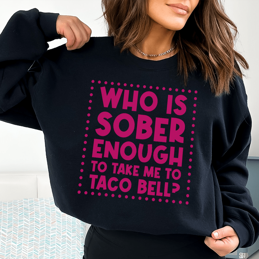 Cozy 'Who Is Sober Enough To Take Me To Taco Bell' sweats featuring a unique design by top artists, made from soft cotton/poly fleece blend.