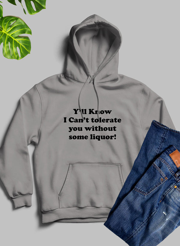 Yall Know I Cant Tolerate You Without Some Liquor Hoodie featuring a cozy fleece blend and adjustable hood, perfect for casual wear.