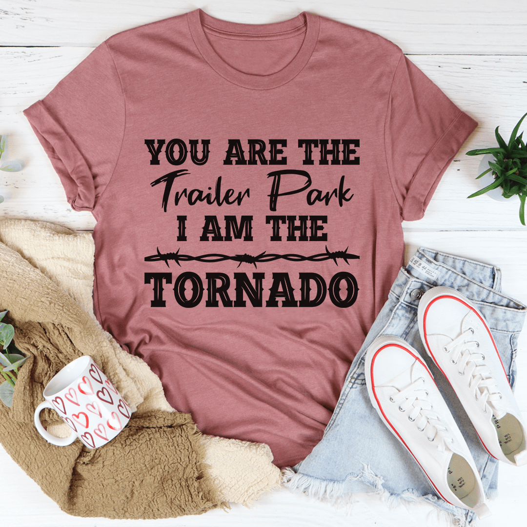 You're The Trailer Park I Am The Tornado Tee featuring a playful design on a soft cotton fabric, perfect for casual wear.