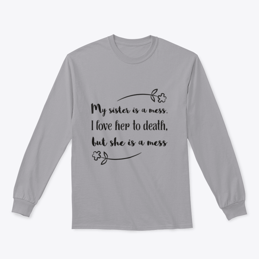 A stylish t-shirt featuring the humorous text 'My Sister Is A Mess. I Love Her To Death, But She Is A Mess.' in a playful font.