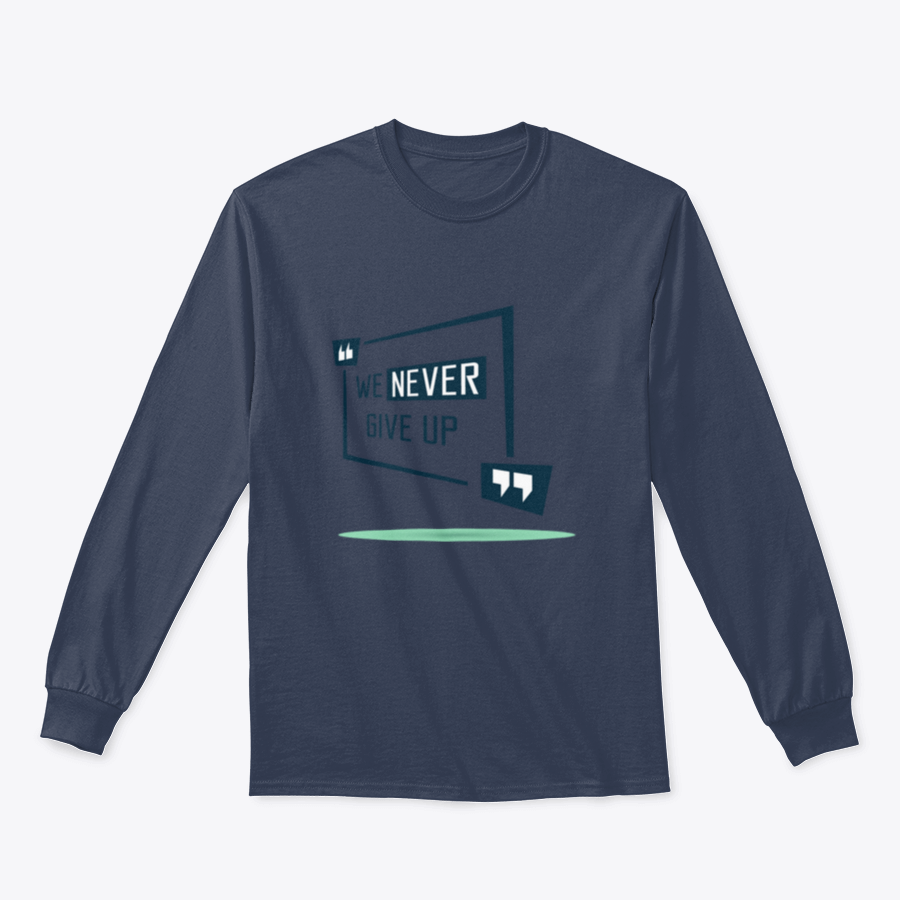 We Never Give Up Inspirational Quote Design on a comfortable cotton/polyester blend shirt, showcasing a motivational message.