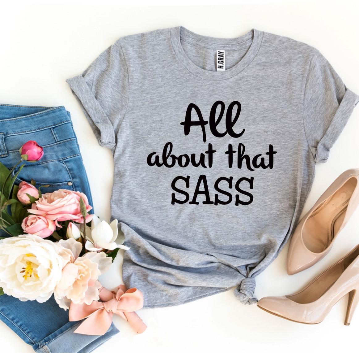 All About That Sass T-shirt in various sizes, showcasing its premium quality and stylish design.