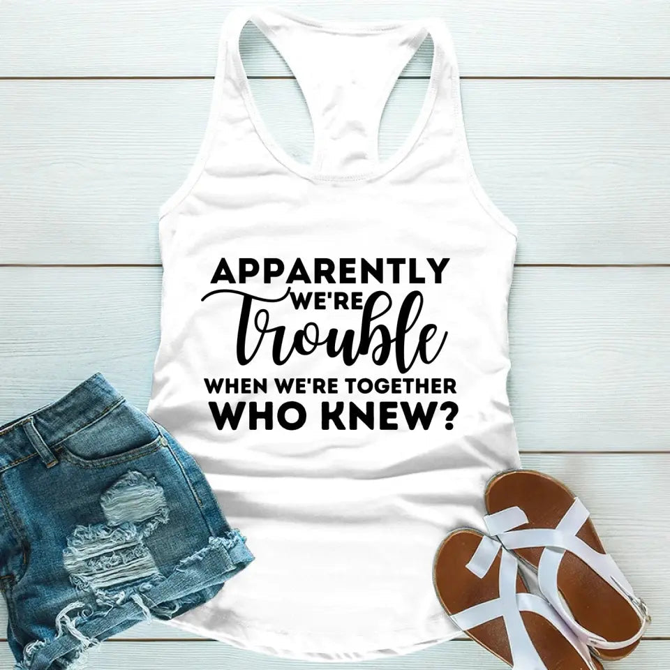 A stylish tank top featuring the phrase 'Apparently We're Trouble When We're Together', designed for comfort and flattering fit.