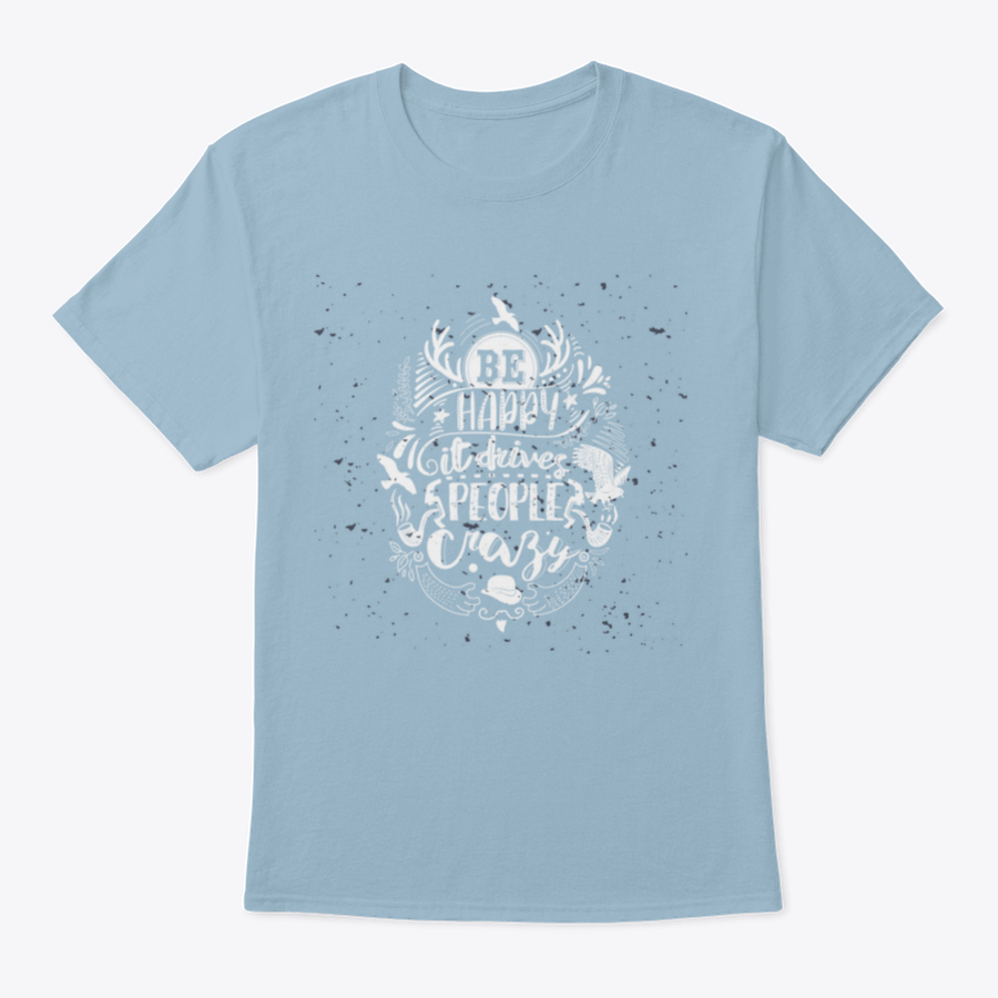 A soft cotton t-shirt featuring the inspirational quote 'Be Happy It Drives People Crazy' in a stylish font, perfect for casual wear.