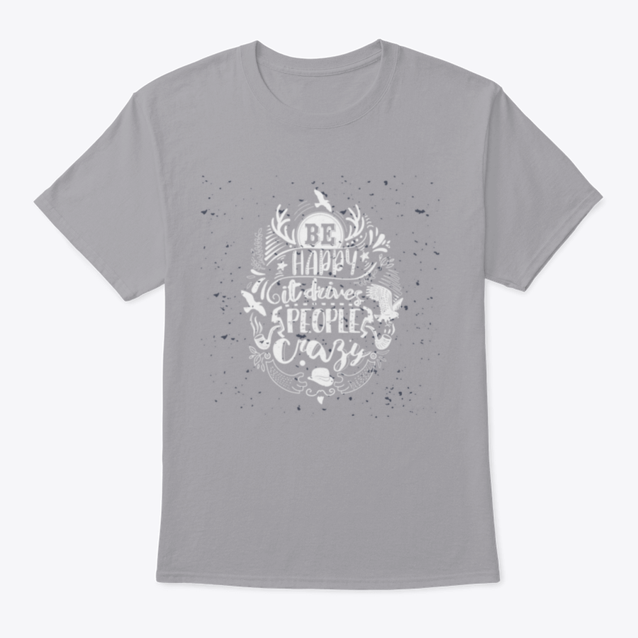 A soft cotton t-shirt featuring the inspirational quote 'Be Happy It Drives People Crazy' in a stylish font, perfect for casual wear.