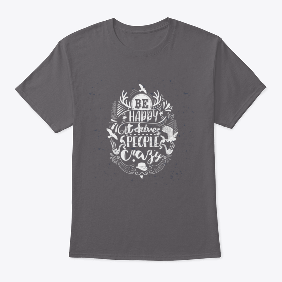 A soft cotton t-shirt featuring the inspirational quote 'Be Happy It Drives People Crazy' in a stylish font, perfect for casual wear.