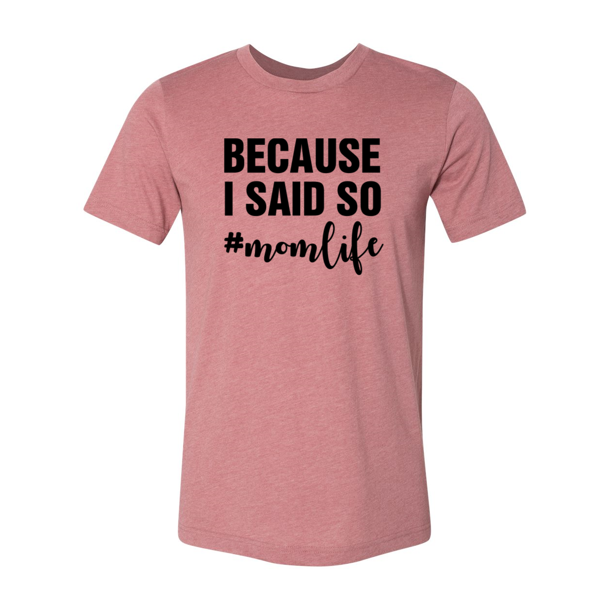 A comfortable unisex T-shirt featuring the phrase 'Because I Said So Mama Life' in a stylish print, available in various colors.