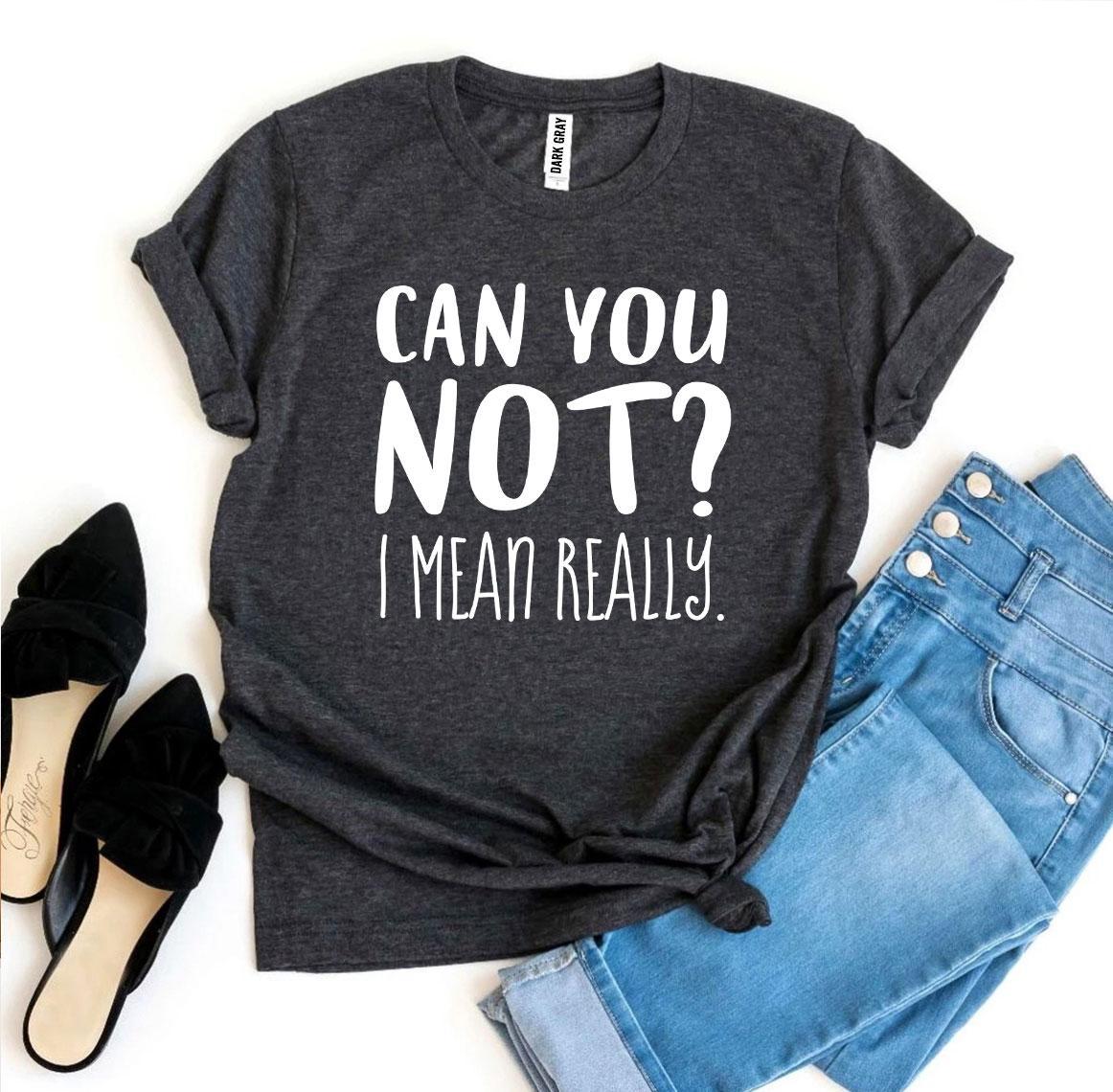 A stylish black t-shirt featuring the phrase 'Can You Not? I Mean Really' in bold white text, made from premium ring spun cotton.