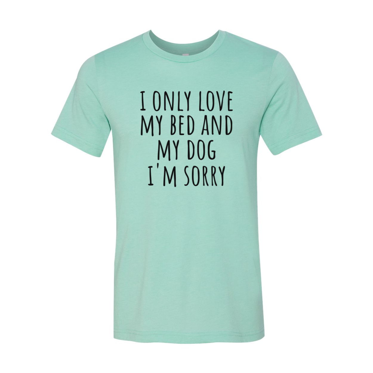 DT0518 I Only Love My Bed And My Dog Sorry Shirt in various colors, showcasing its soft fabric and humorous design.