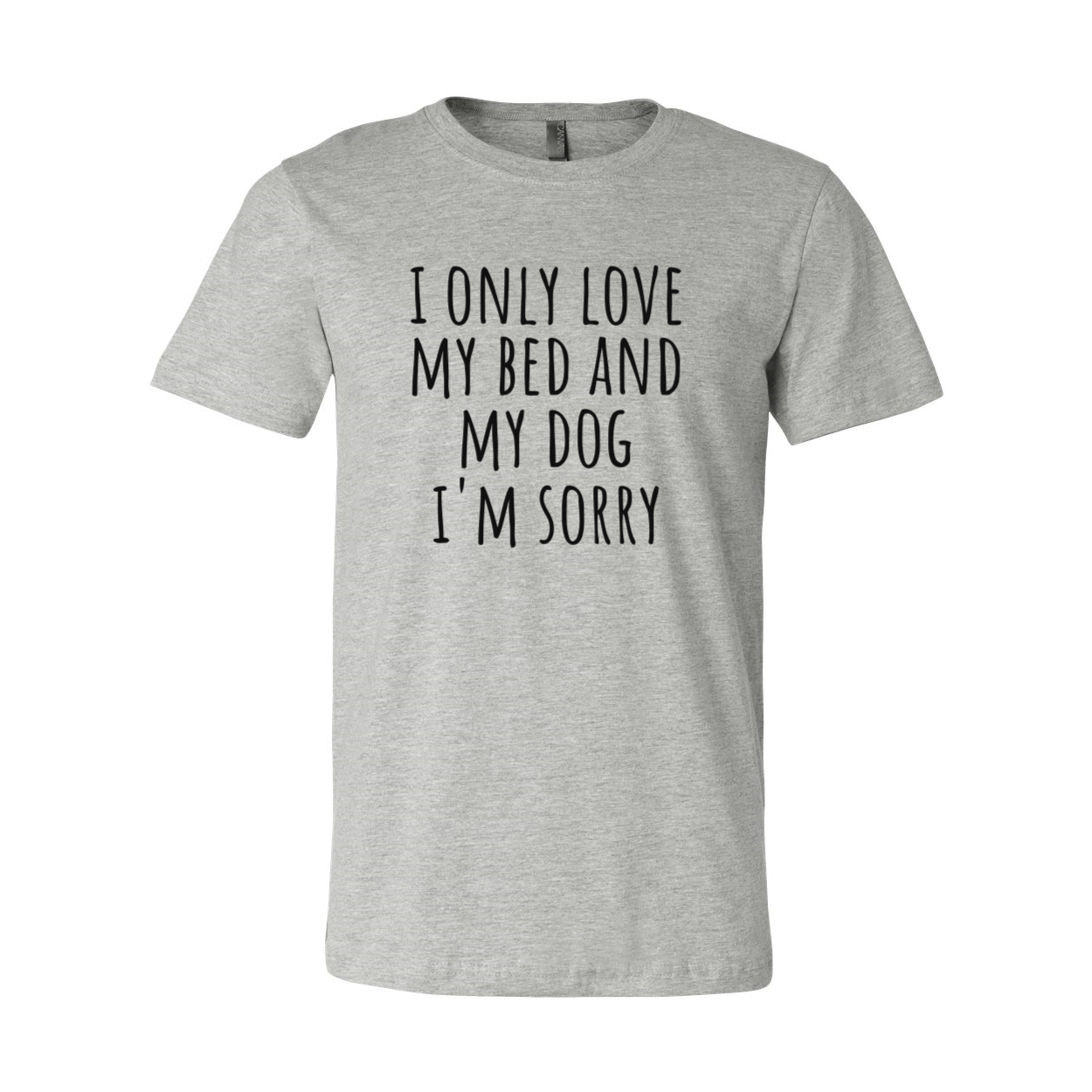 DT0518 I Only Love My Bed And My Dog Sorry Shirt in various colors, showcasing its soft fabric and humorous design.