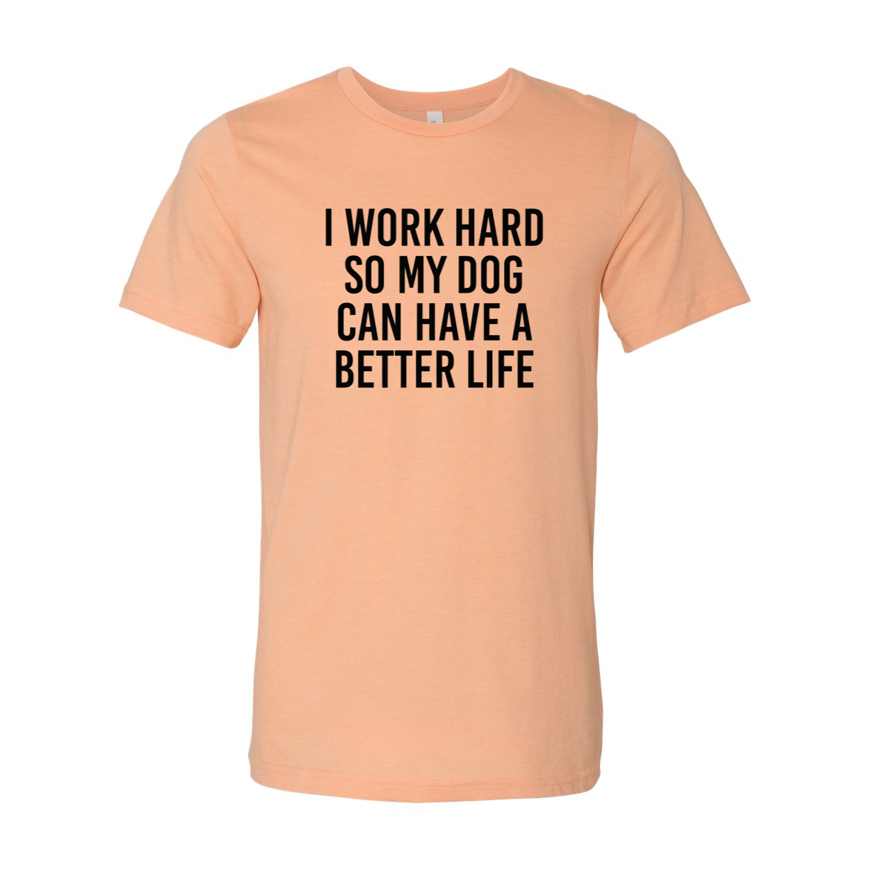 Unisex T-shirt featuring the phrase 'I Work Hard So My Dog Can Have A Better Life' in vibrant print, made from soft ring spun cotton.