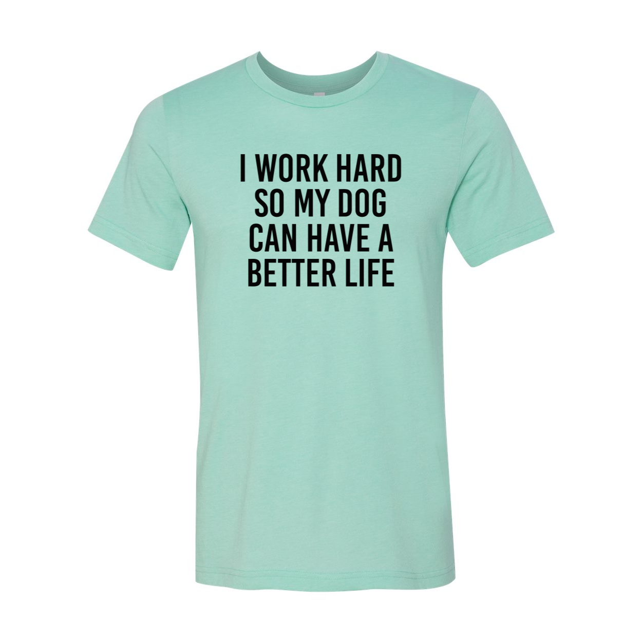 Unisex T-shirt featuring the phrase 'I Work Hard So My Dog Can Have A Better Life' in vibrant print, made from soft ring spun cotton.