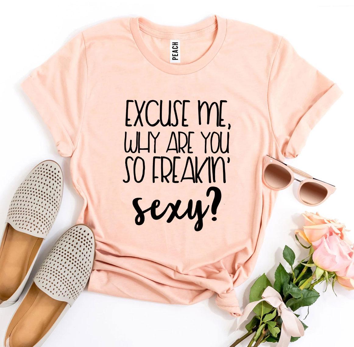 Excuse Me Why Are You So Freakin’ Sexy? T-shirt in premium quality ring spun cotton, featuring a bold and playful design.