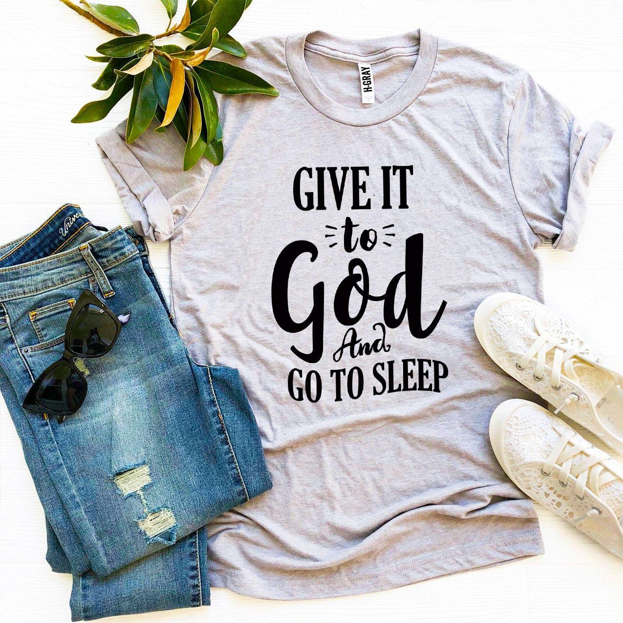 A soft and stylish 'Give It To God And Go To Sleep' T-shirt made from premium ring spun cotton, featuring a vibrant flex print design.
