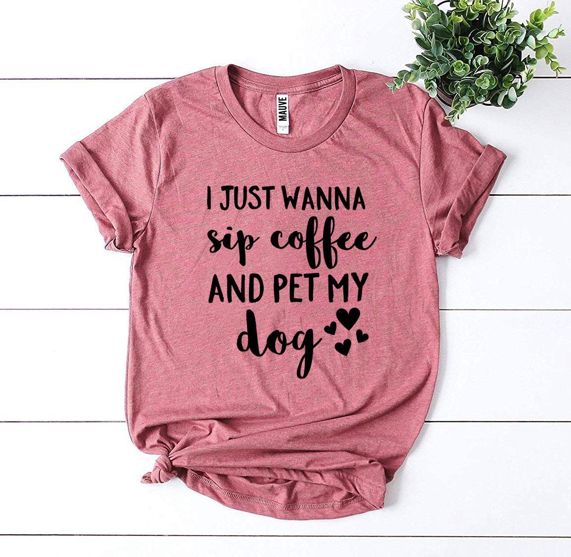 A soft, premium quality t-shirt featuring the phrase 'I Just Wanna Sip Coffee And Pet My Dog', perfect for dog lovers.