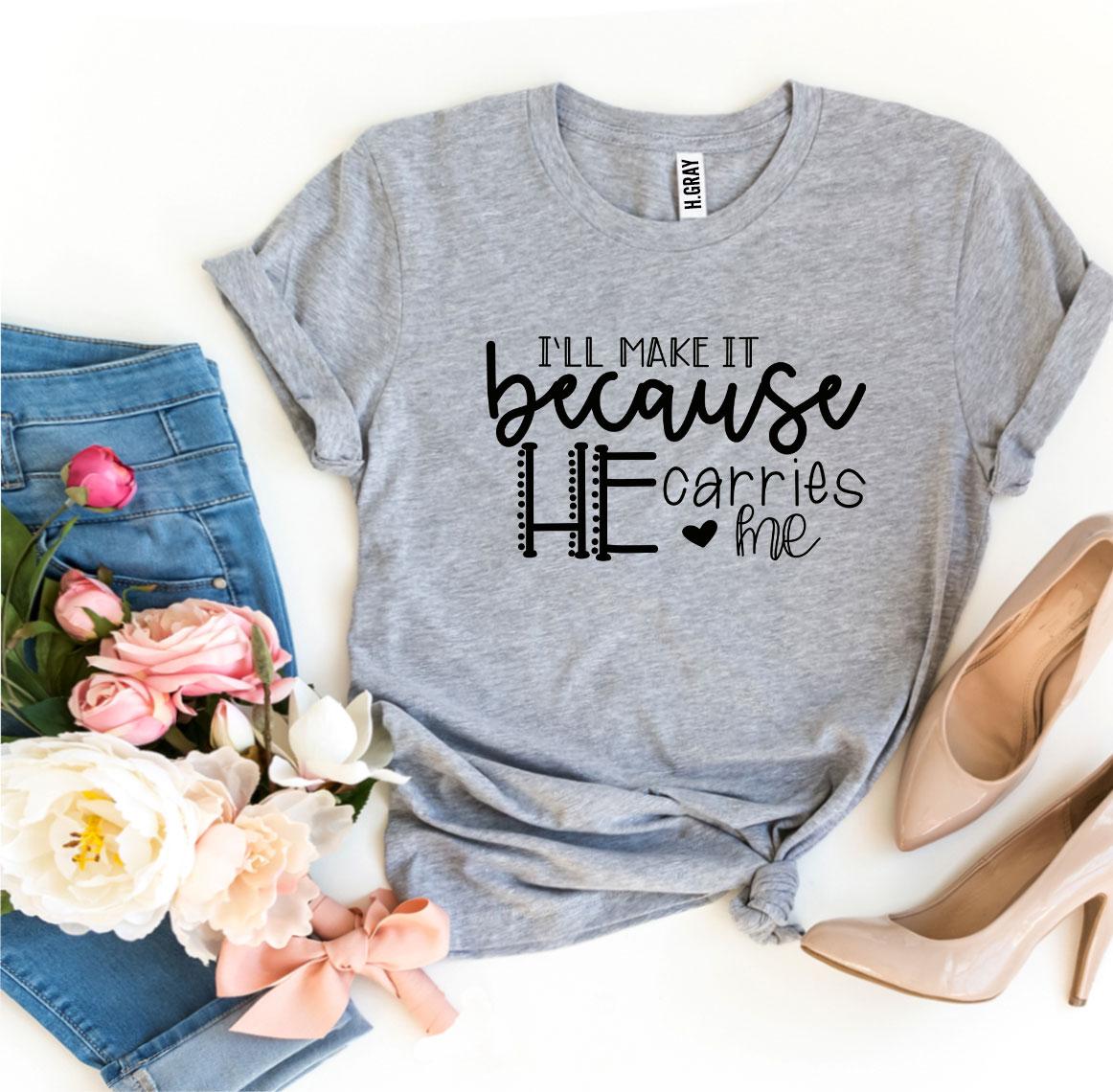 I’ll Make It Because He Carries Me T-shirt in various sizes, showcasing its soft fabric and vibrant print design.