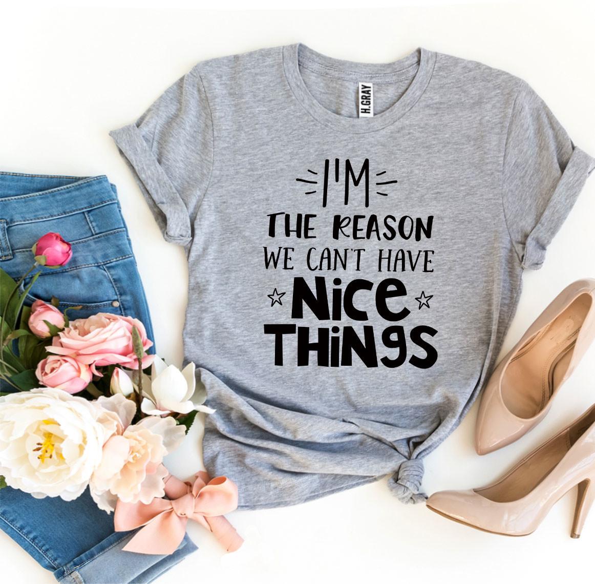 A stylish black t-shirt featuring the phrase 'I’m The Reason We Can’t Have Nice Things' printed in bold letters, made from soft ring spun cotton.