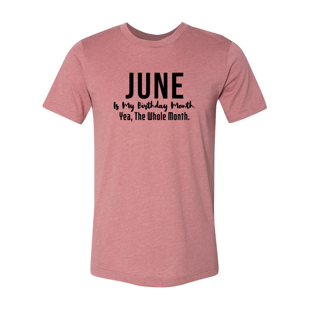 A unisex T-shirt featuring the phrase 'June Is My Birthday Month Yea The Whole Month' in vibrant colors, made from soft ring spun cotton.
