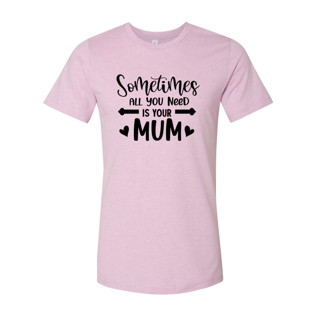 A unisex T-shirt featuring the phrase 'Sometimes All You Need Is Your Mum' printed on it, made from soft ring spun cotton, available in various colors.